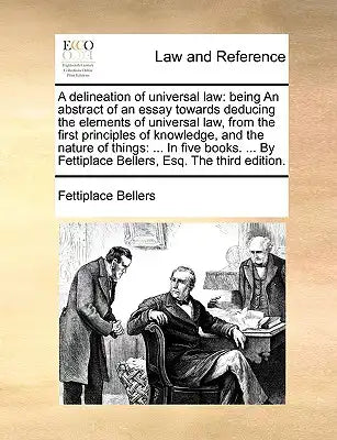 A Delineation of Universal Law: Being an Abstract of an Essay Towards Deducing the Elements of Universal Law, from the First Principles of Knowledge,