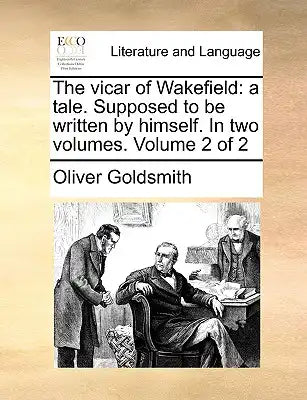 The Vicar of Wakefield: A Tale. Supposed to Be Written by Himself. in Two Volumes. Volume 2 of 2