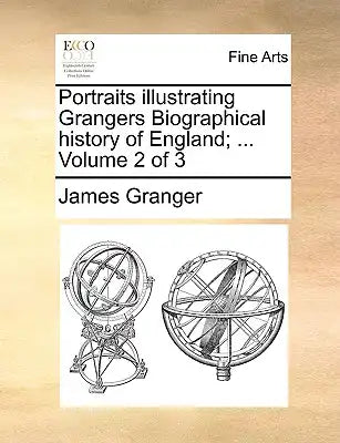 Portraits Illustrating Grangers Biographical History of England; ... Volume 2 of 3
