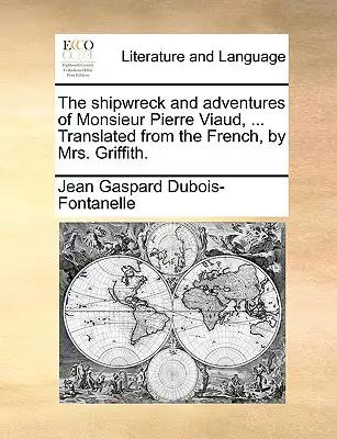 The Shipwreck and Adventures of Monsieur Pierre Viaud, ... Translated from the French, by Mrs. Griffith.