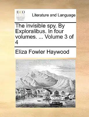 The Invisible Spy. by Exploralibus. in Four Volumes. ... Volume 3 of 4