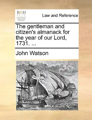 The Gentleman and Citizen's Almanack for the Year of Our Lord, 1731. ...