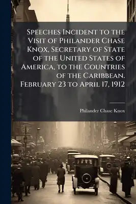 Speeches Incident to the Visit of Philander Chase Knox, Secretary of State of the United States of America, to the Countries of the Caribbean. Februar