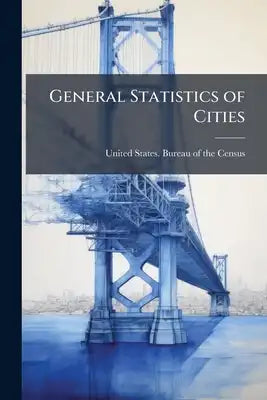 General Statistics of Cities: 1909: Including Statistics of Sewers and Sewage Disposal, Refuse Collection and Disposal, Street Cleaning, Dust Preventi