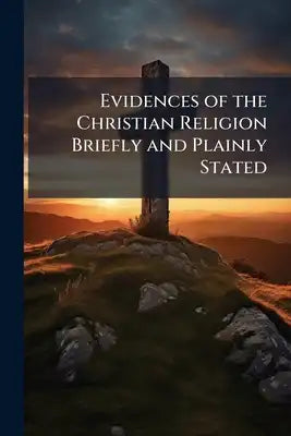 Evidences of the Christian Religion Briefly and Plainly Stated