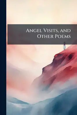 Angel Visits, and Other Poems