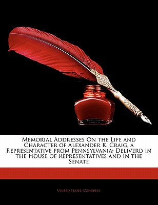 Memorial Addresses on the Life and Character of Alexander K. Craig, a Representative from Pennsylvania: Deliverd in the House of Representatives and i