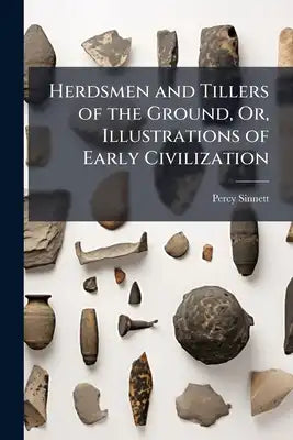 Herdsmen and Tillers of the Ground, Or, Illustrations of Early Civilization