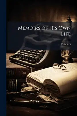 Memoirs of His Own Life; Volume 3