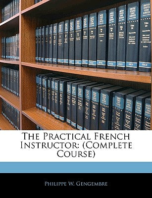 The Practical French Instructor: (Complete Course)
