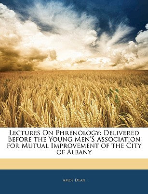Lectures on Phrenology: Delivered Before the Young Men's Association for Mutual Improvement of the City of Albany