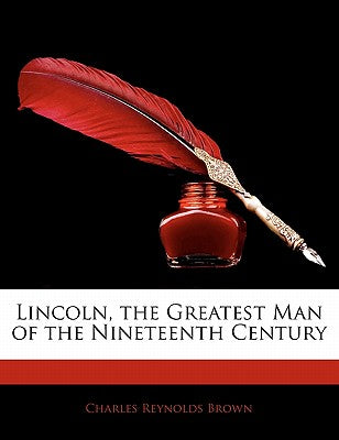 Lincoln, the Greatest Man of the Nineteenth Century