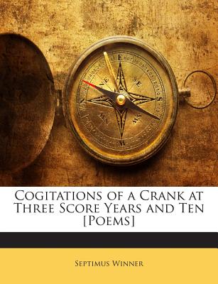 Cogitations of a Crank at Three Score Years and Ten [Poems]