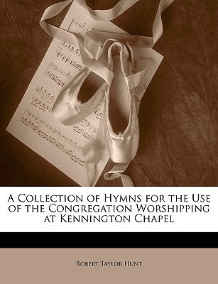 A Collection of Hymns for the Use of the Congregation Worshipping at Kennington Chapel