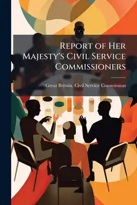 Report of Her Majesty's Civil Service Commissioners: Together With Appendices, Volumes 28-30