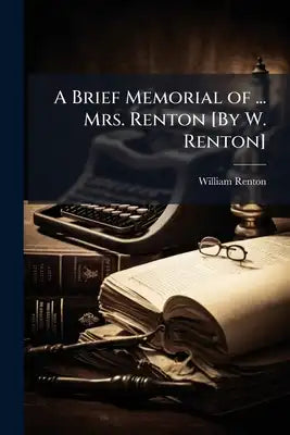 A Brief Memorial of ... Mrs. Renton [By W. Renton]