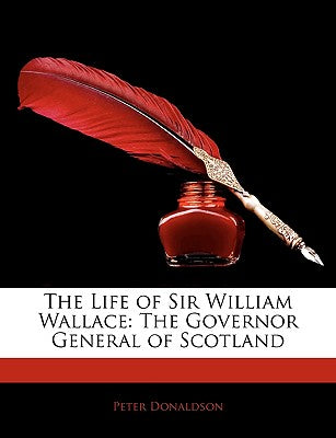 The Life of Sir William Wallace: The Governor General of Scotland