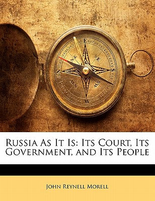 Russia as It Is: Its Court, Its Government, and Its People