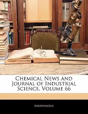 Chemical News and Journal of Industrial Science, Volume 66