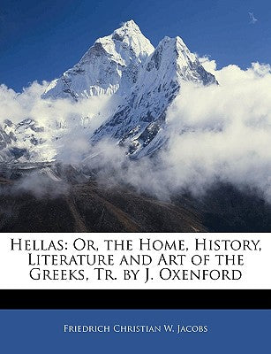 Hellas: Or, the Home, History, Literature and Art of the Greeks, Tr. by J. Oxenford