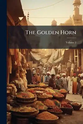 The Golden Horn: And Sketches in Asia Minor, Egypt, Syria, and the Hauraan; Volume 2