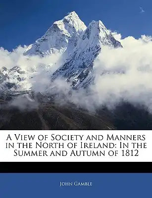 A View of Society and Manners in the North of Ireland: In the Summer and Autumn of 1812