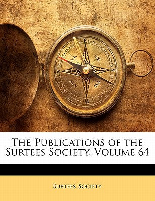 The Publications of the Surtees Society, Volume 64