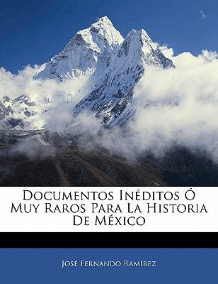 Documentos Inéditos Ó Muy Raros Para La Historia De México
