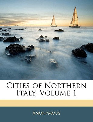 Cities of Northern Italy, Volume 1