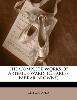 The Complete Works of Artemus Ward: (Charles Farrar Browne)