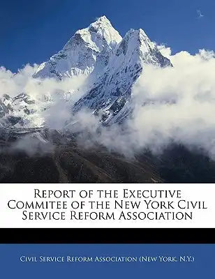 Report of the Executive Commitee of the New York Civil Service Reform Association