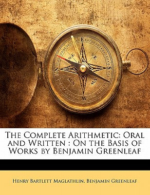 The Complete Arithmetic: Oral and Written: On the Basis of Works by Benjamin Greenleaf