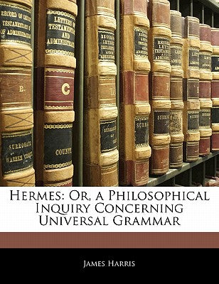 Hermes: Or, a Philosophical Inquiry Concerning Universal Grammar