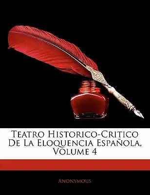 Teatro Historico-Critico de La Eloquencia Espa Ola, Volume 4