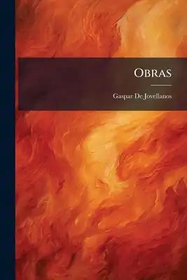 Obras: Ilustradas Con Numerosas Notas, Y Dispuestas Por Órden De Materia ... Aumentadas Ademmas Con Un Considerable Caudal De Escritos Del Autor Digno
