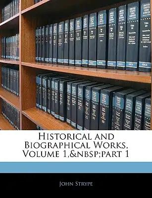 Historical and Biographical Works, Volume 1, part 1