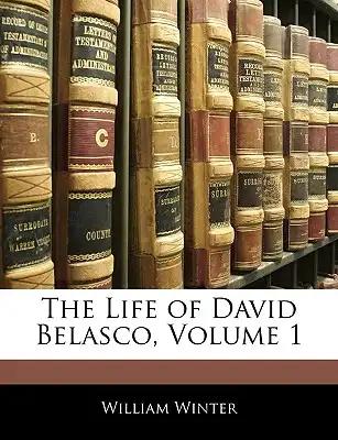 The Life of David Belasco, Volume 1