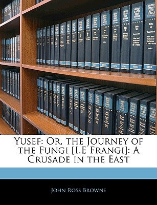 Yusef: Or, the Journey of the Fungi [I.E Frangi]: A Crusade in the East