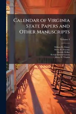 Calendar of Virginia State Papers and Other Manuscripts: ... Preserved in the Capitol at Richmond; Volume 4