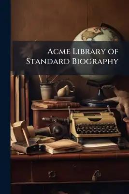 Acme Library of Standard Biography: Second Series