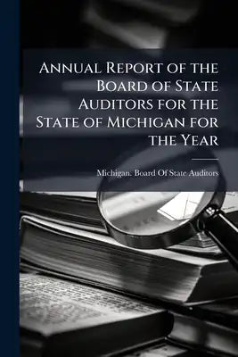 Annual Report of the Board of State Auditors for the State of Michigan for the Year