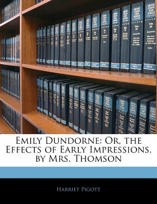 Emily Dundorne: Or, the Effects of Early Impressions, by Mrs. Thomson