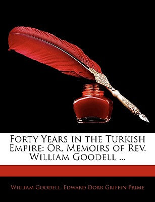 Forty Years in the Turkish Empire: Or, Memoirs of REV. William Goodell ...