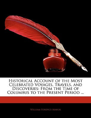 Historical Account of the Most Celebrated Voyages, Travels, and Discoveries: From the Time of Columbus to the Present Period ...