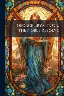 George Bryant; Or, the Noble Resolve