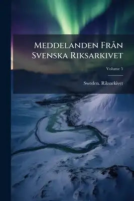 Meddelanden Från Svenska Riksarkivet; Volume 5