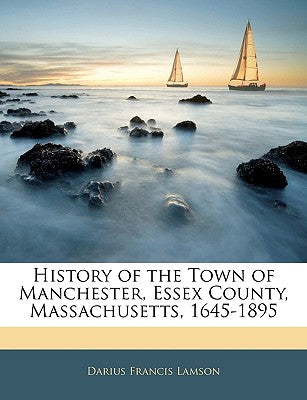 History of the Town of Manchester, Essex County, Massachusetts, 1645-1895