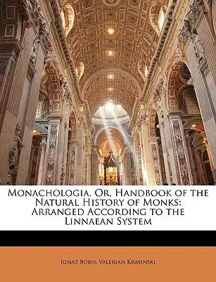 Monachologia, Or, Handbook of the Natural History of Monks: Arranged According to the Linnaean System