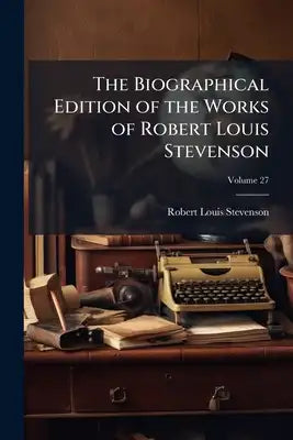 The Biographical Edition of the Works of Robert Louis Stevenson; Volume 27
