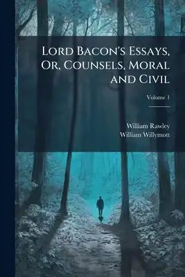 Lord Bacon's Essays, Or, Counsels, Moral and Civil; Volume 1